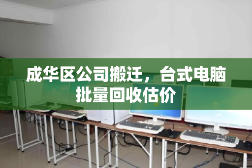 成华区公司搬迁,台式电脑批量回收估价 成华区公司搬迁,台式电脑批量回收估价