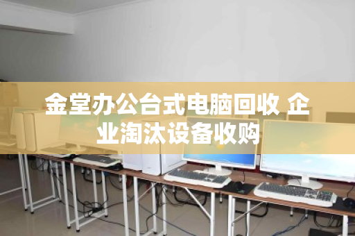 金堂办公台式电脑回收 企业淘汰设备收购