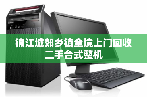锦江城郊乡镇全境上门回收二手台式整机 锦江城郊乡镇全境上门回收二手台式整机