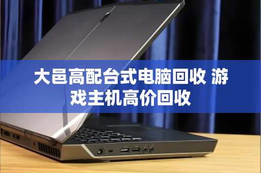 大邑高配台式电脑回收 游戏主机高价回收