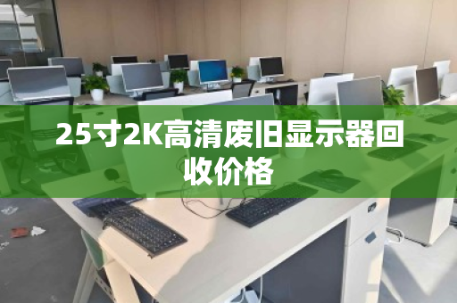 25寸2K高清废旧显示器回收价格