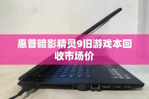 惠普暗影精灵9旧游戏本回收市场价