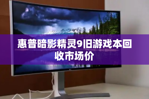 惠普暗影精灵9旧游戏本回收市场价