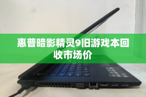 惠普暗影精灵9旧游戏本回收市场价