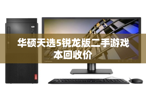 华硕天选5锐龙版二手游戏本回收价 华硕天选5锐龙版二手游戏本回收价