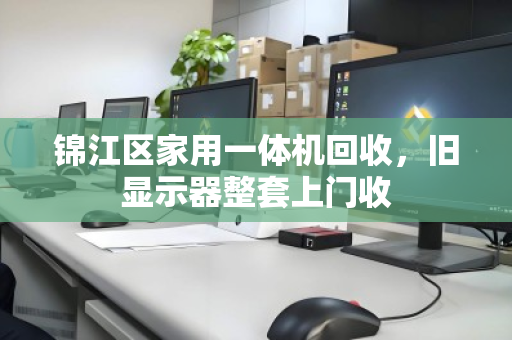 锦江区家用一体机回收,旧显示器整套上门收 锦江区家用一体机回收,旧显示器整套上门收