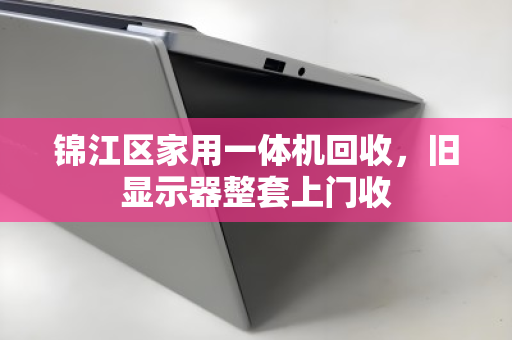 锦江区家用一体机回收,旧显示器整套上门收 锦江区家用一体机回收,旧显示器整套上门收
