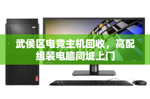 武侯区电竞主机回收，高配组装电脑同城上门