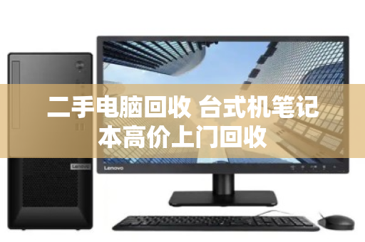 二手电脑回收 台式机笔记本高价上门回收 二手电脑回收 台式机笔记本高价上门回收