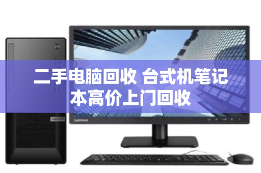 二手电脑回收 台式机笔记本高价上门回收