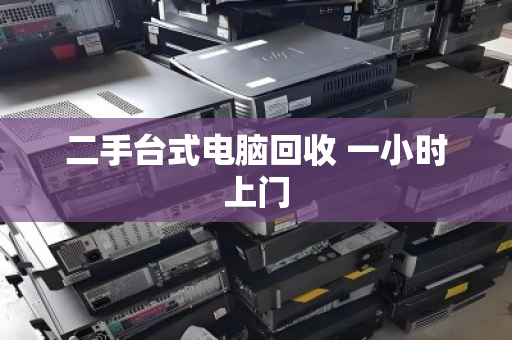 二手台式电脑回收 一小时上门 二手台式电脑回收 一小时上门