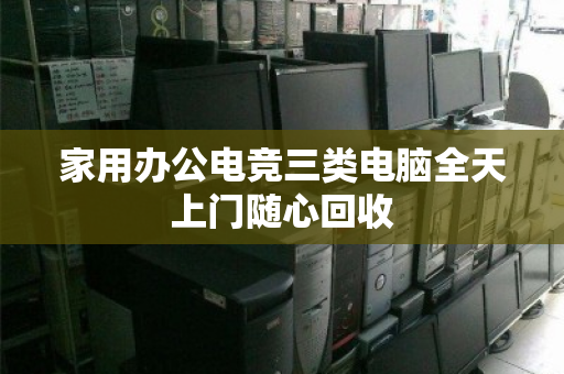 家用办公电竞三类电脑全天上门随心回收
