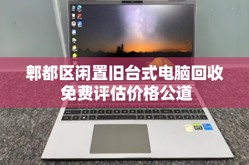 郫都区闲置旧台式电脑回收 免费评估价格公道