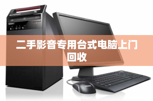 二手影音专用台式电脑上门回收 二手影音专用台式电脑上门回收