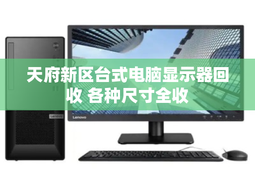 天府新区台式电脑显示器回收 各种尺寸全收