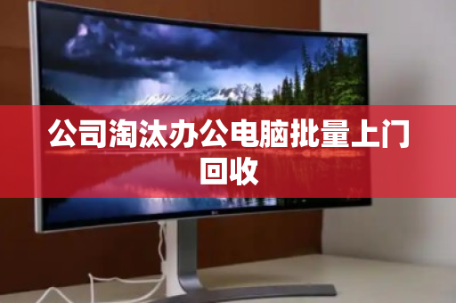 公司淘汰办公电脑批量上门回收
