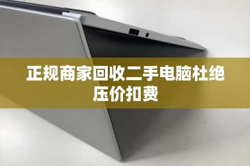 正规商家回收二手电脑杜绝压价扣费