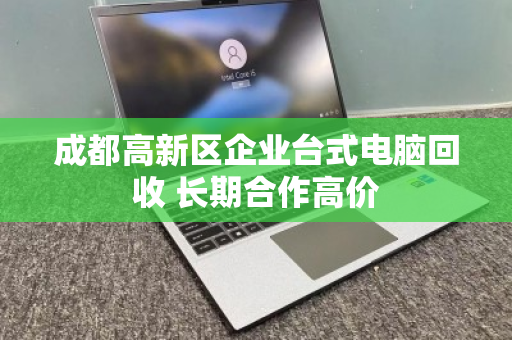 成都高新区企业台式电脑回收 长期合作高价 成都高新区企业台式电脑回收 长期合作高价