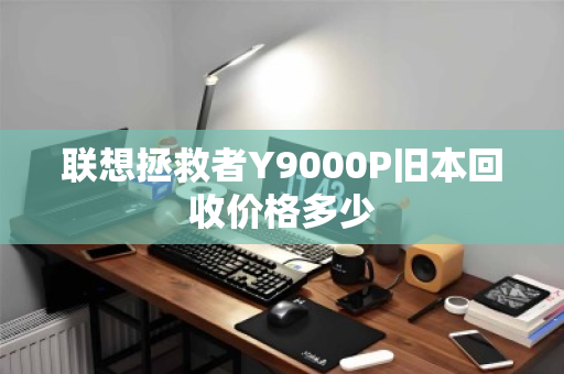联想拯救者Y9000P旧本回收价格多少