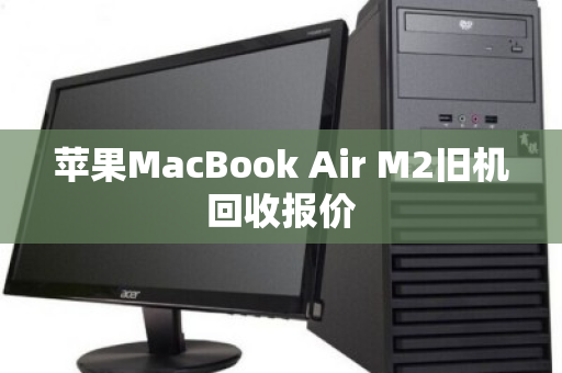 苹果MacBook Air M2旧机回收报价 苹果MacBook Air M2旧机回收报价