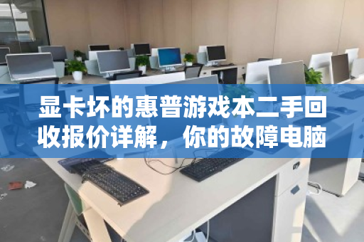 显卡坏的惠普游戏本二手回收报价详解,你的故障电脑还能值多少钱? 显卡坏的惠普游戏本二手回收报价详解,你的故障电脑还能值多少钱?