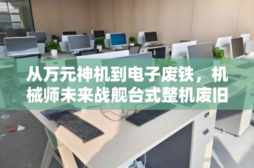 从万元神机到电子废铁,机械师未来战舰台式整机废旧回收价深度解析 从万元神机到电子废铁,机械师未来战舰台式整机废旧回收价深度解析