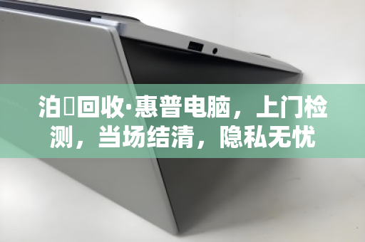 泊祎回收·惠普电脑,上门检测,当场结清,隐私无忧 泊祎回收·惠普电脑,上门检测,当场结清,隐私无忧