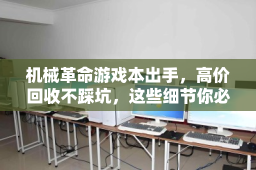 机械革命游戏本出手,高价回收不踩坑,这些细节你必须知道 机械革命游戏本出手,高价回收不踩坑,这些细节你必须知道