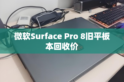 微软Surface Pro 8旧平板本回收价 微软Surface Pro 8旧平板本回收价