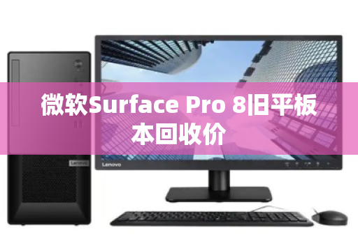 微软Surface Pro 8旧平板本回收价 微软Surface Pro 8旧平板本回收价