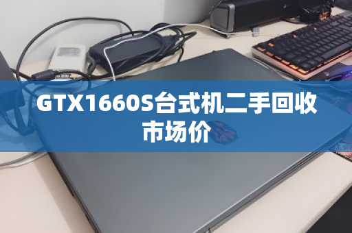 GTX1660S台式机二手回收市场价