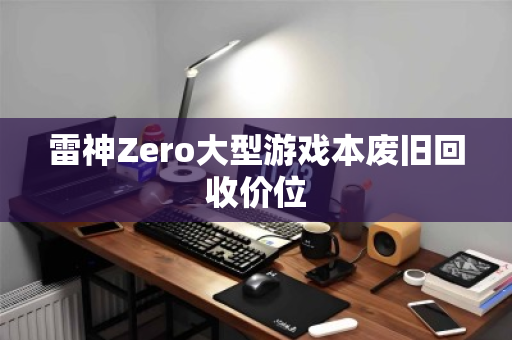 雷神Zero大型游戏本废旧回收价位
