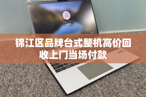 锦江区品牌台式整机高价回收上门当场付款