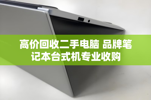 高价回收二手电脑 品牌笔记本台式机专业收购