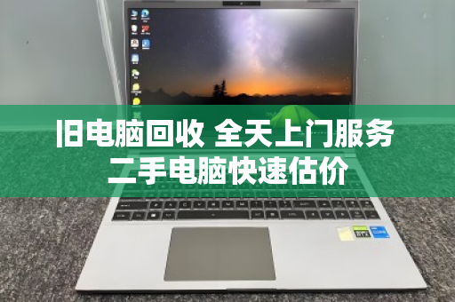 旧电脑回收 全天上门服务 二手电脑快速估价 旧电脑回收 全天上门服务 二手电脑快速估价