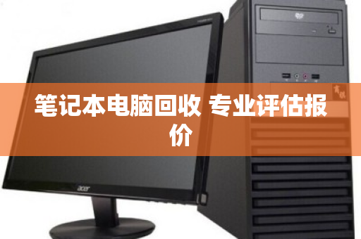 笔记本电脑回收 专业评估报价