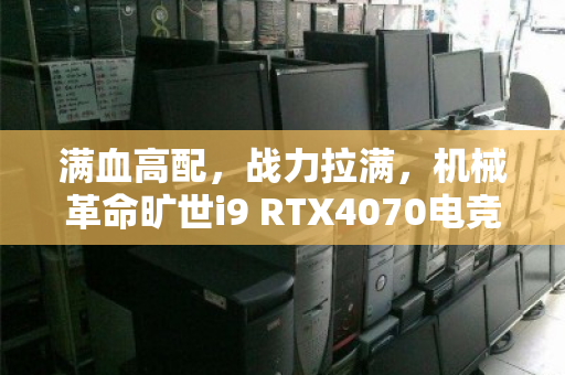 满血高配,战力拉满,机械革命旷世i9 RTX4070电竞本深度体验 满血高配,战力拉满,机械革命旷世i9 RTX4070电竞本深度体验
