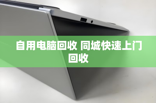 自用电脑回收 同城快速上门回收 自用电脑回收 同城快速上门回收
