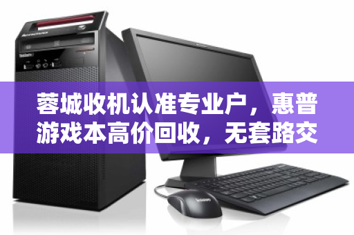 蓉城收机认准专业户,惠普游戏本高价回收,无套路交易更安心 蓉城收机认准专业户,惠普游戏本高价回收,无套路交易更安心