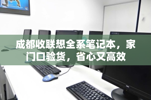 成都收联想全系笔记本，家门口验货，省心又高效