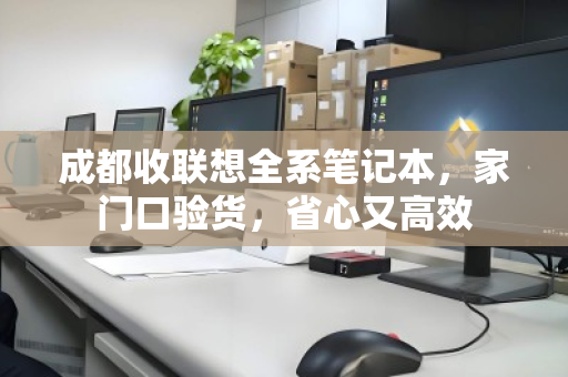 成都收联想全系笔记本，家门口验货，省心又高效
