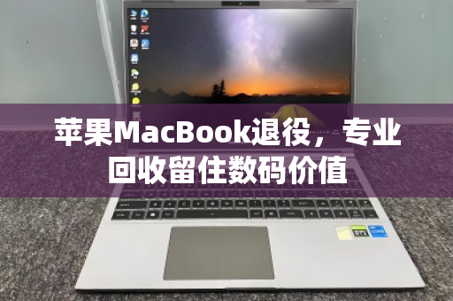 苹果MacBook退役,专业回收留住数码价值 苹果MacBook退役,专业回收留住数码价值