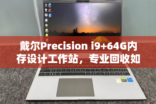 戴尔Precision i9+64G内存设计工作站,专业回收如何为高算力设备续写价值 戴尔Precision i9+64G内存设计工作站,专业回收如何为高算力设备续写价值