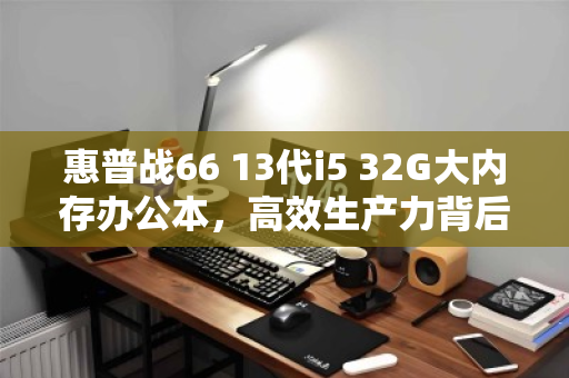 惠普战66 13代i5 32G大内存办公本，高效生产力背后的专业回收价值
