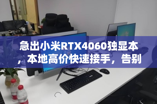 急出小米RTX4060独显本，本地高价快速接手，告别闲置变现无忧