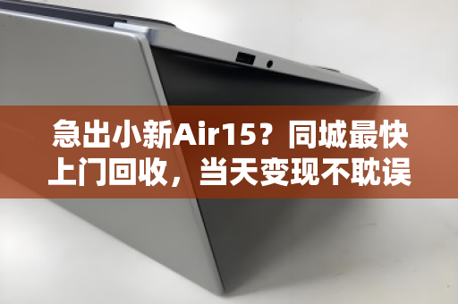 急出小新Air15？同城最快上门回收，当天变现不耽误