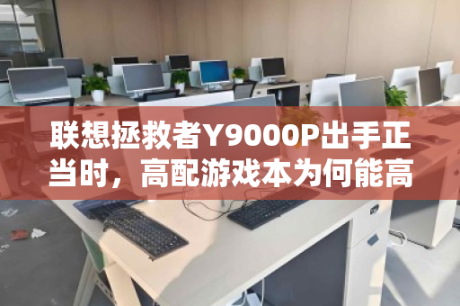 联想拯救者Y9000P出手正当时，高配游戏本为何能高价回收？这些内幕你需要知道