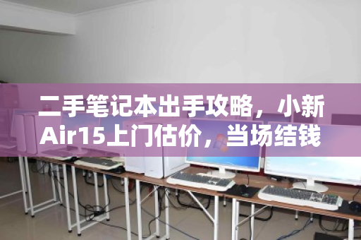 二手笔记本出手攻略，小新Air15上门估价，当场结钱真方便