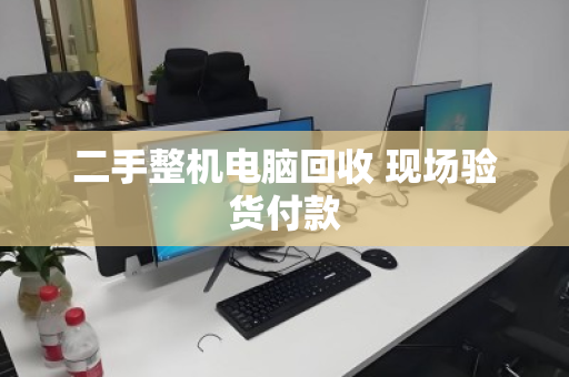 二手整机电脑回收 现场验货付款