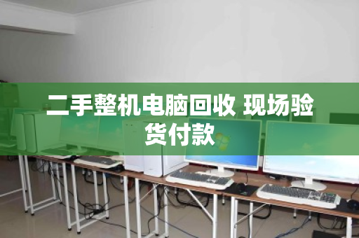 二手整机电脑回收 现场验货付款